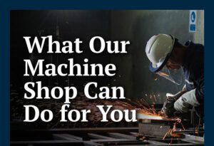 What Our Machine Shop Can Do for You